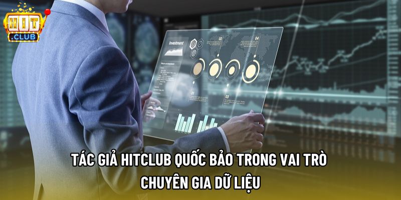 Tác giả Hitclub Quốc Bảo trong vai trò chuyên gia dữ liệu Tác giả Hitclub Quốc Bảo trong vai trò chuyên gia dữ liệu